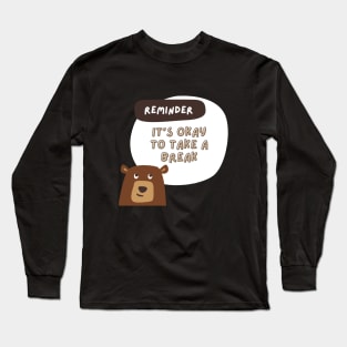 Reminder- It's okay to take a break Long Sleeve T-Shirt